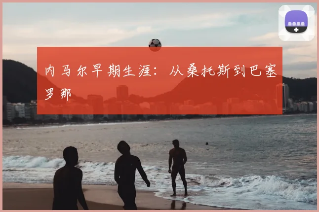 内马尔早期生涯：从桑托斯到巴塞罗那
