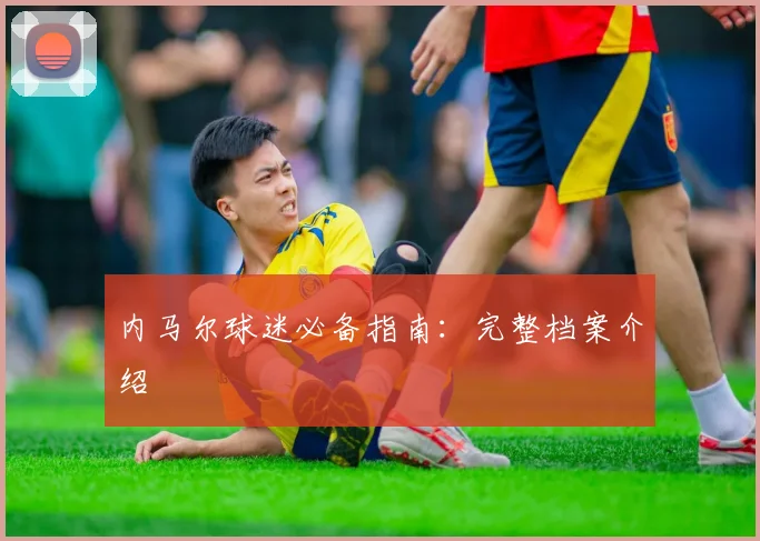 内马尔球迷必备指南：完整档案介绍